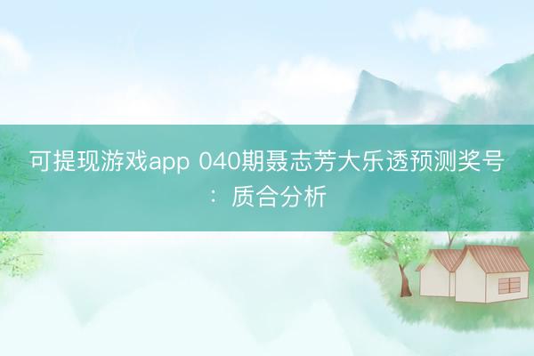 可提现游戏app 040期聂志芳大乐透预测奖号：质合分析